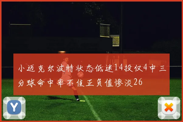 小迈克尔波特状态低迷14投仅4中三分球命中率不佳正负值惨淡26
