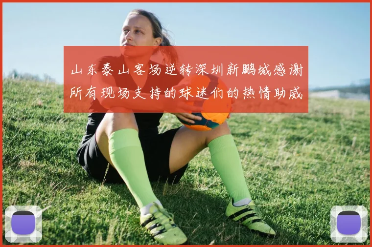 山东泰山客场逆转深圳新鹏城感谢所有现场支持的球迷们的热情助威